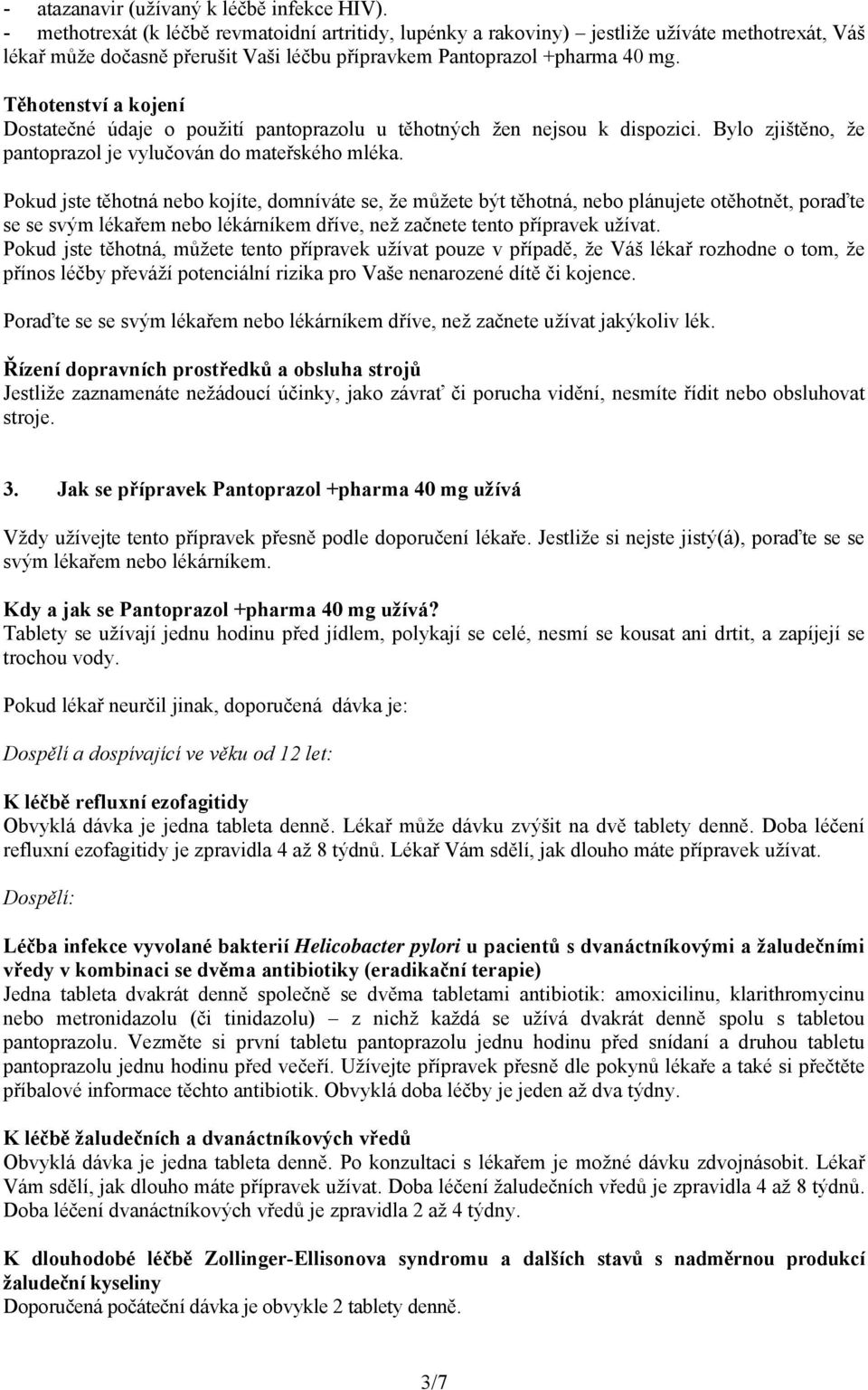 Těhotenství a kojení Dostatečné údaje o použití pantoprazolu u těhotných žen nejsou k dispozici. Bylo zjištěno, že pantoprazol je vylučován do mateřského mléka.