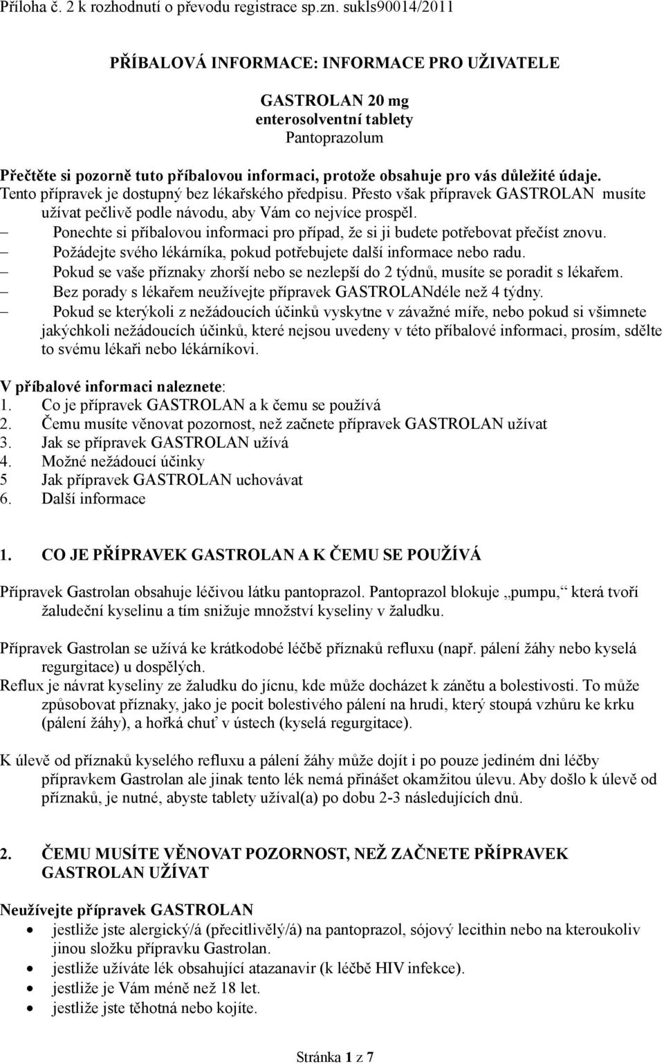 údaje. Tento přípravek je dostupný bez lékařského předpisu. Přesto však přípravek GASTROLAN musíte užívat pečlivě podle návodu, aby Vám co nejvíce prospěl.