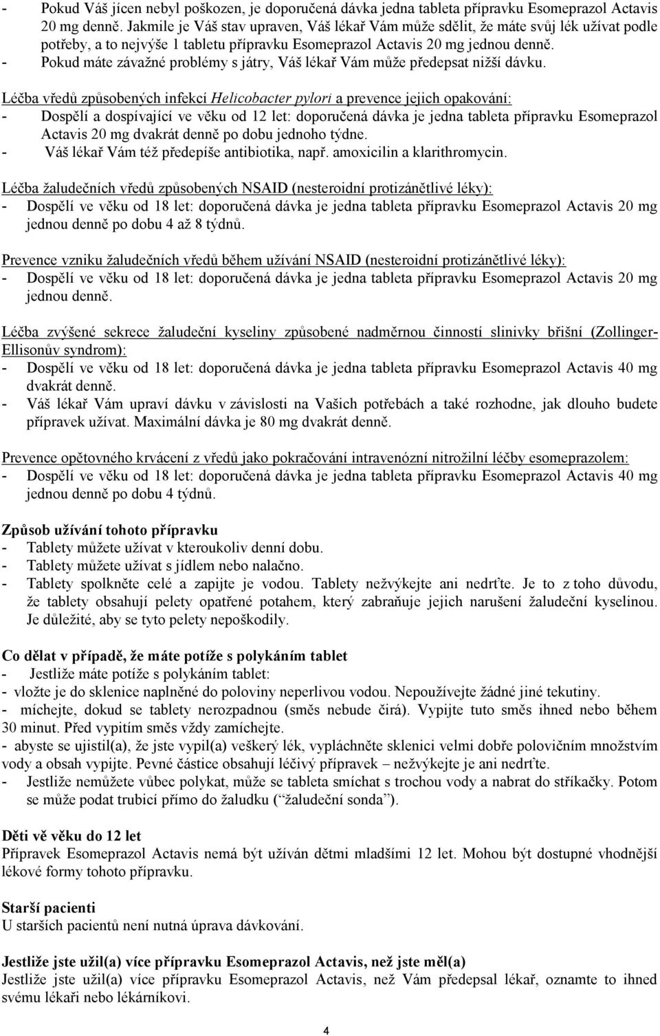 - Pokud máte závažné problémy s játry, Váš lékař Vám může předepsat nižší dávku.