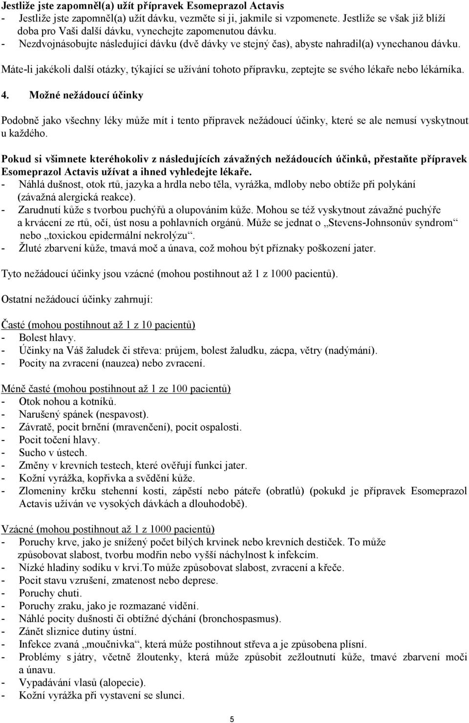 Máte-li jakékoli další otázky, týkající se užívání tohoto přípravku, zeptejte se svého lékaře nebo lékárníka. 4.