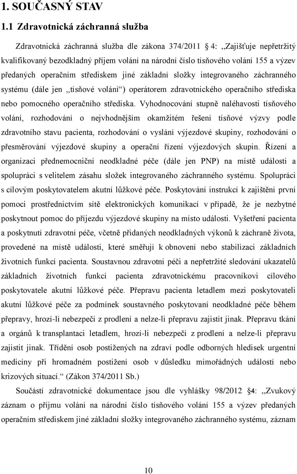 předaných operačním střediskem jiné základní složky integrovaného záchranného systému (dále jen,,tísňové volání ) operátorem zdravotnického operačního střediska nebo pomocného operačního střediska.