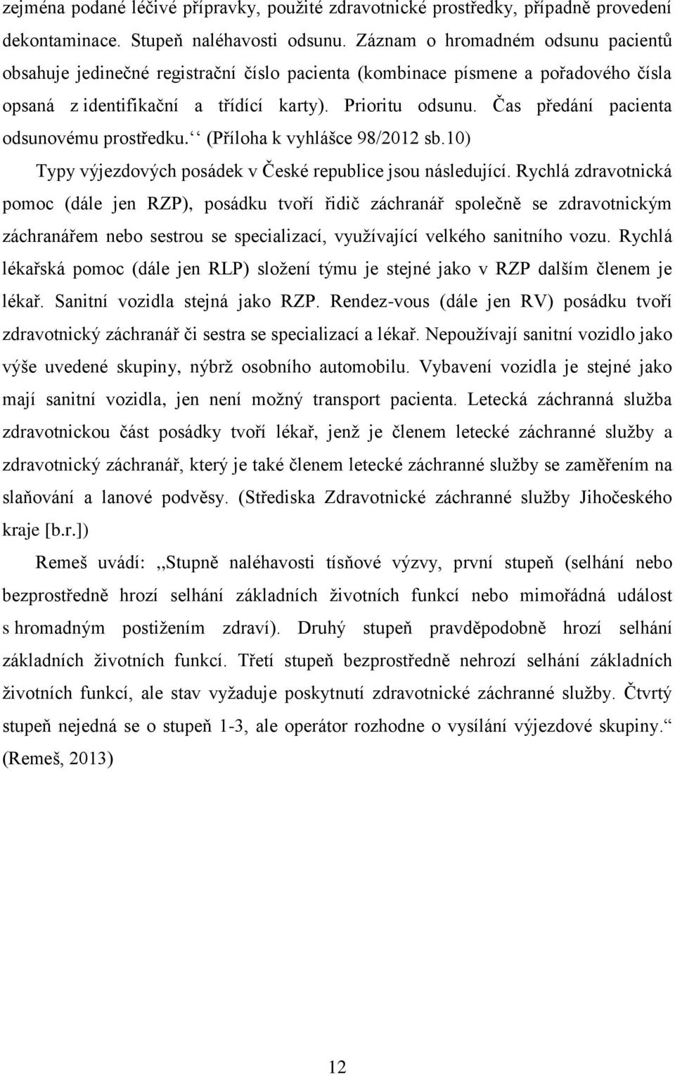 Čas předání pacienta odsunovému prostředku. (Příloha k vyhlášce 98/2012 sb.10) Typy výjezdových posádek v České republice jsou následující.