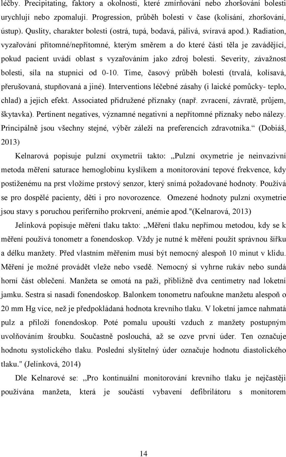 Radiation, vyzařování přítomné/nepřítomné, kterým směrem a do které části těla je zavádějící, pokud pacient uvádí oblast s vyzařováním jako zdroj bolesti.