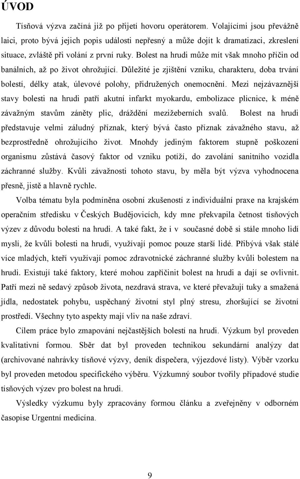 Bolest na hrudi může mít však mnoho příčin od banálních, až po život ohrožující. Důležité je zjištění vzniku, charakteru, doba trvání bolestí, délky atak, úlevové polohy, přidružených onemocnění.