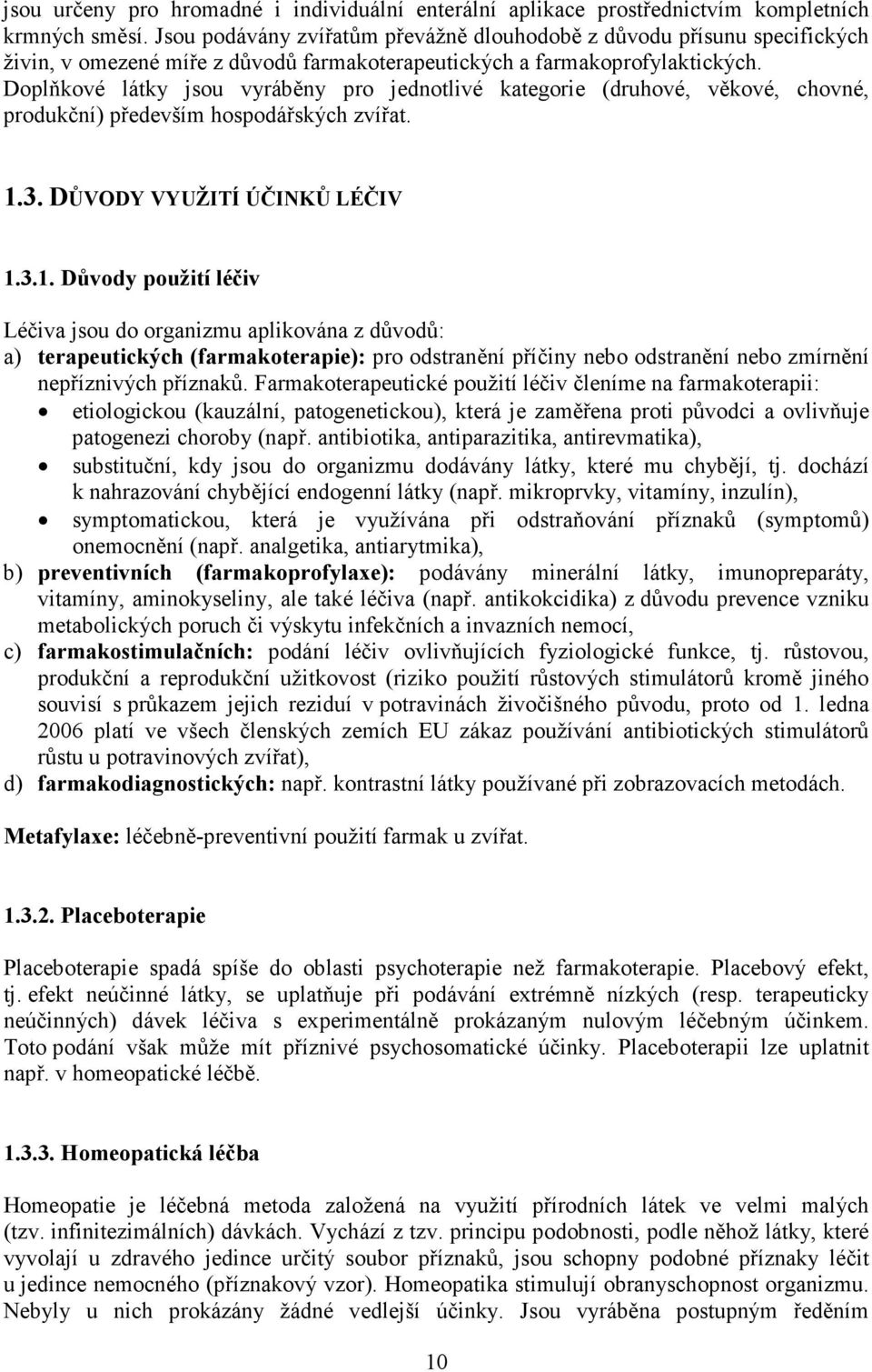 Doplňkové látky jsou vyráběny pro jednotlivé kategorie (druhové, věkové, chovné, produkční) především hospodářských zvířat. 1.