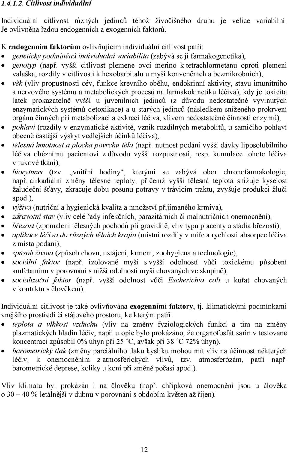 vyšší citlivost plemene ovcí merino k tetrachlormetanu oproti plemeni valaška, rozdíly v citlivosti k hexobarbitalu u myší konvenčních a bezmikrobních), věk (vliv propustnosti cév, funkce krevního