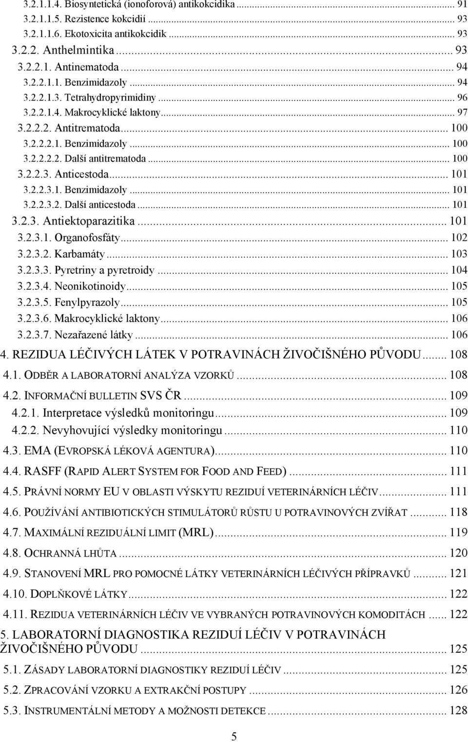 .. 101 3.2.2.3.1. Benzimidazoly... 101 3.2.2.3.2. Další anticestoda... 101 3.2.3. Antiektoparazitika... 101 3.2.3.1. Organofosfáty... 102 3.2.3.2. Karbamáty... 103 3.2.3.3. Pyretriny a pyretroidy.