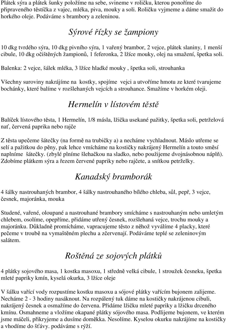 Sýrové řízky se žampiony 10 dkg tvrdého sýra, 10 dkg pivního sýra, 1 vařený brambor, 2 vejce, plátek slaniny, 1 menší cibule, 10 dkg očištěných žampionů, 1 feferonka, 2 lžíce mouky, olej na smažení,