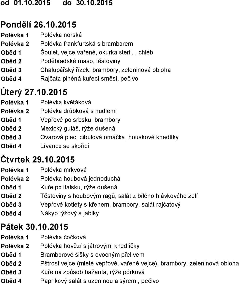 2015 Polévka květáková Polévka drůbková s nudlemi Vepřové po srbsku, brambory Mexický guláš, rýže dušená Ovarová plec, cibulová omáčka, houskové knedlíky Lívance se skořicí Čtvrtek 29.10.