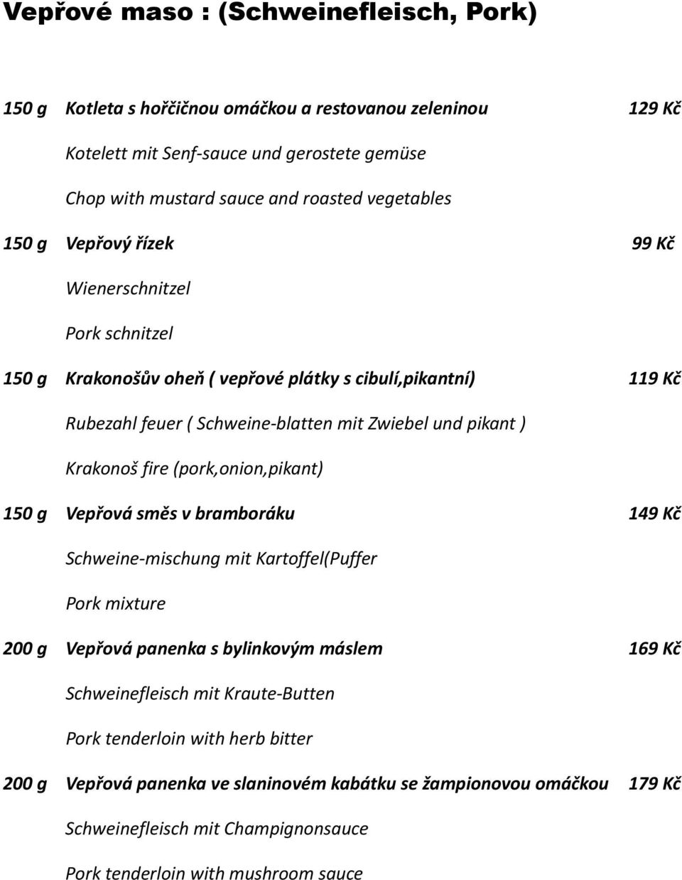 ) Krakonoš fire (pork,onion,pikant) 150 g Vepřová směs v bramboráku 149 Kč Schweine-mischung mit Kartoffel(Puffer Pork mixture 200 g Vepřová panenka s bylinkovým máslem 169 Kč
