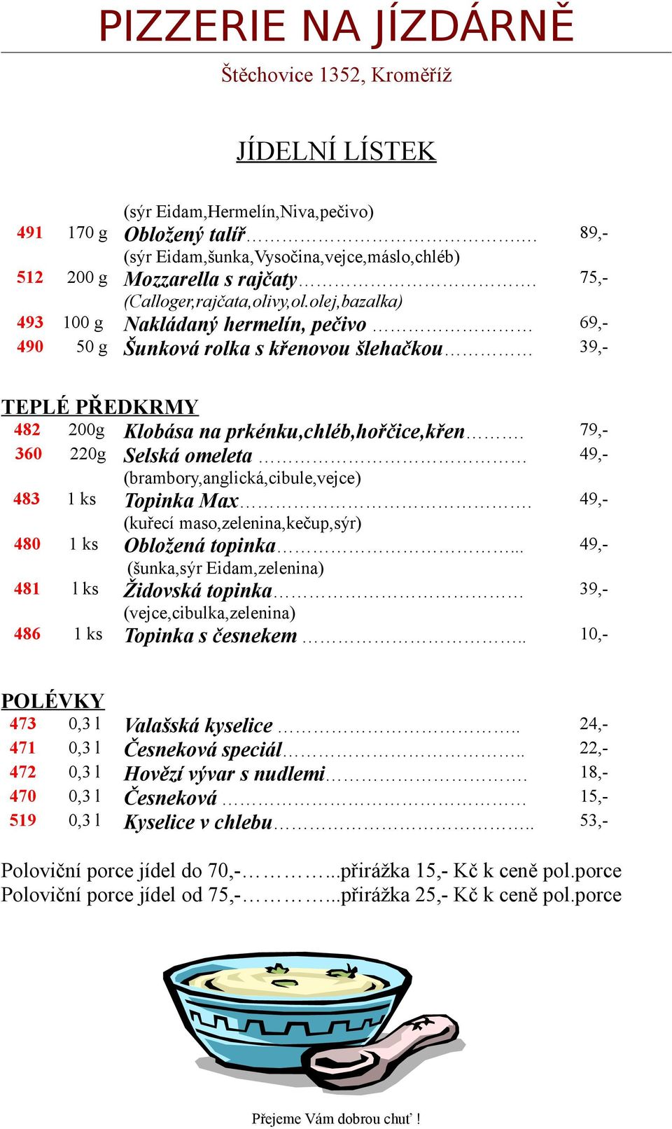 79,- 360 220g Selská omeleta 49,- (brambory,anglická,cibule,vejce) 483 1 ks Topinka Max. 49,- (kuřecí maso,zelenina,kečup,sýr) 480 1 ks Obložená topinka.