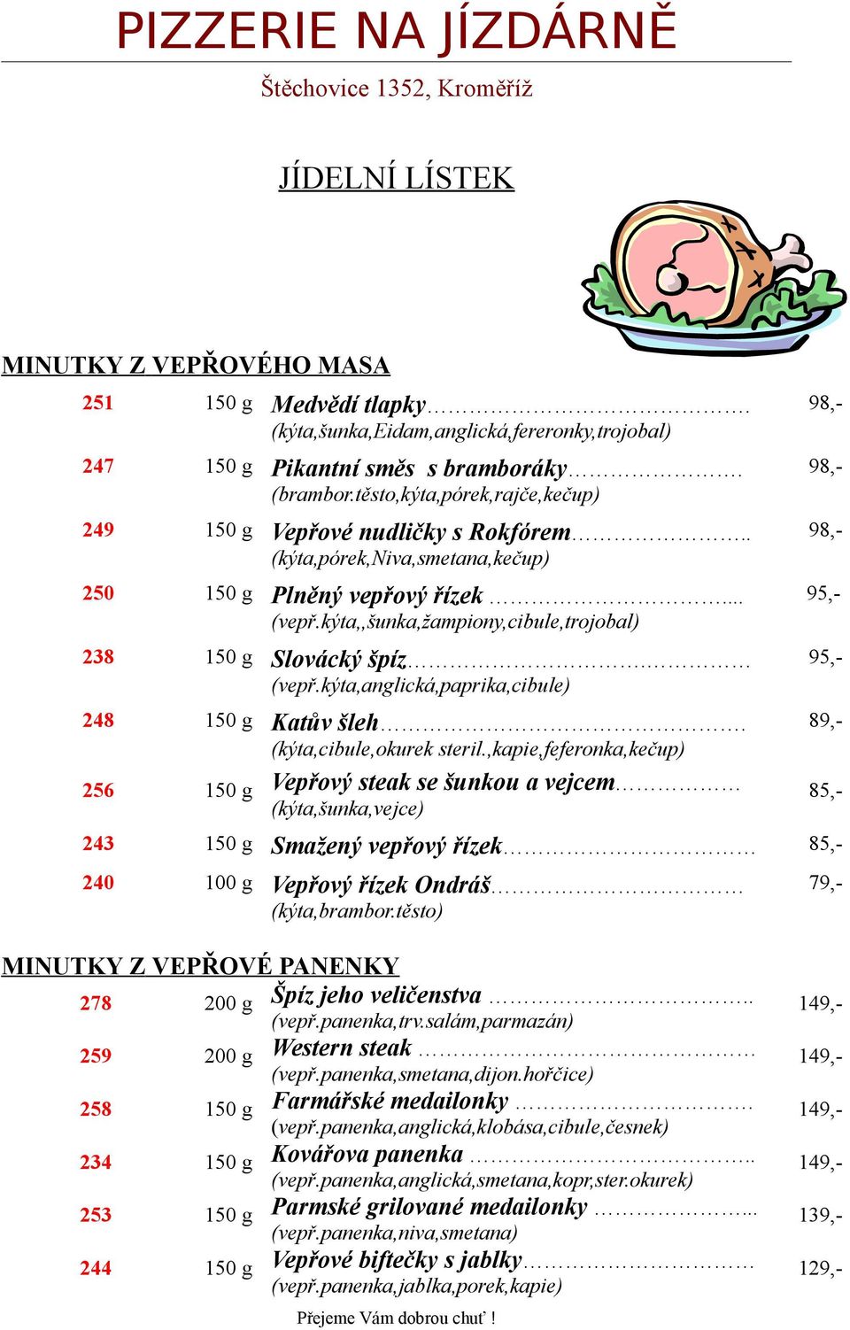 kýta,,šunka,žampiony,cibule,trojobal) 238 150 g Slovácký špíz. (vepř.kýta,anglická,paprika,cibule) 248 150 g Katův šleh. (kýta,cibule,okurek steril.