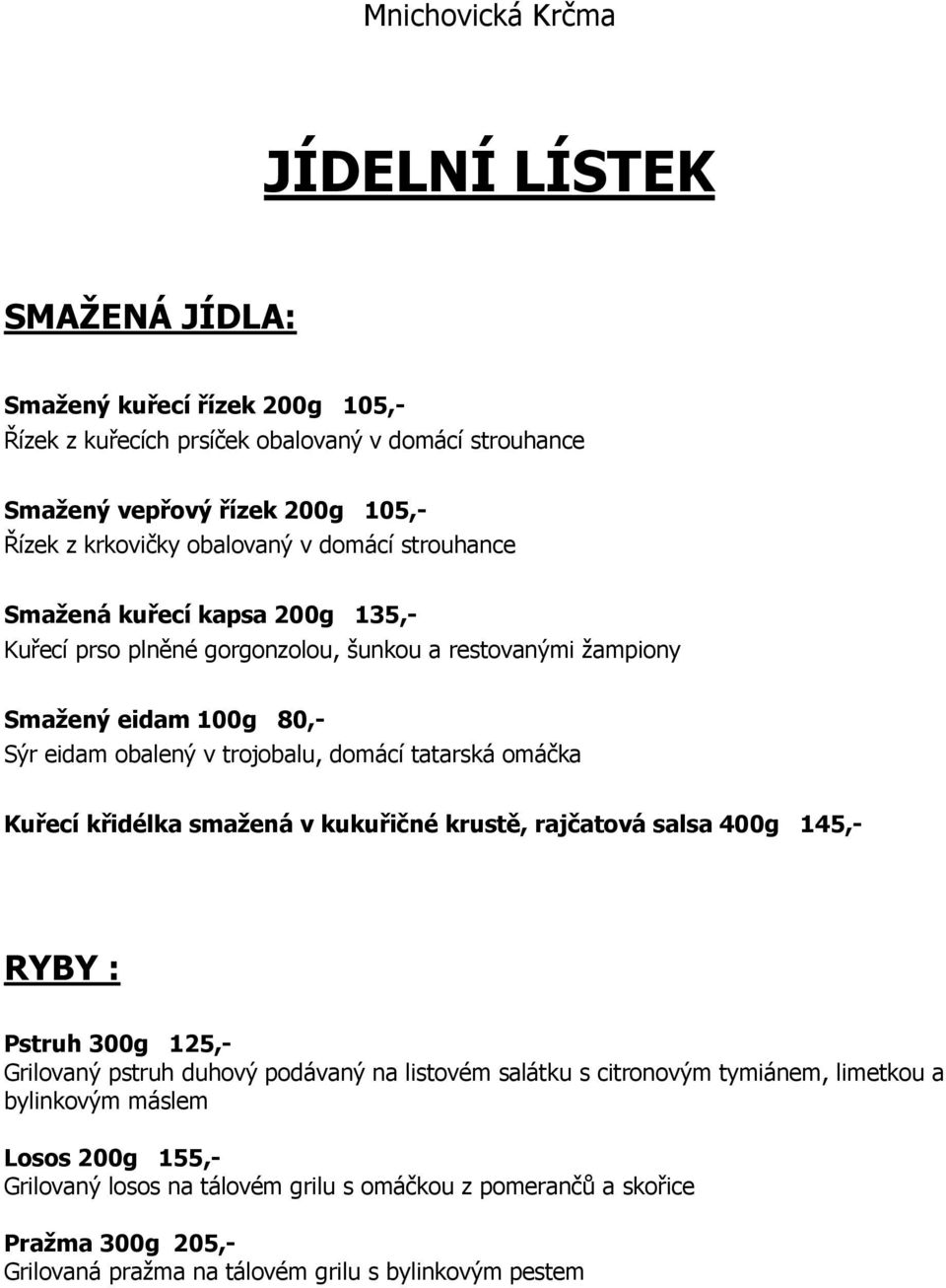 omáčka Kuřecí křidélka smažená v kukuřičné krustě, rajčatová salsa 400g 145,- RYBY : Pstruh 300g 125,- Grilovaný pstruh duhový podávaný na listovém salátku s citronovým