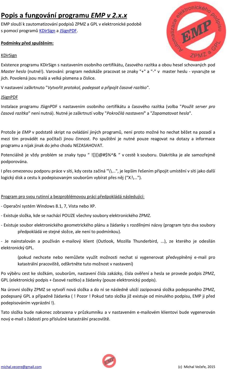 Varování: program nedokáže pracovat se znaky "+" a "-" v master heslu - vyvarujte se jich. Povolená jsou malá a velká písmena a číslice.