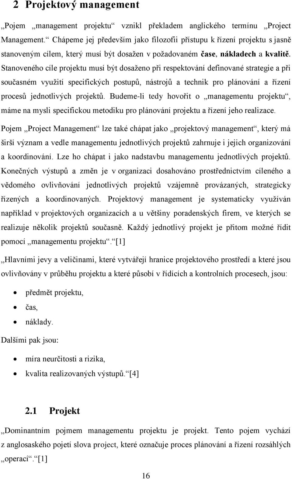 Stanoveného cíle projektu musí být dosaženo při respektování definované strategie a při současném využití specifických postupů, nástrojů a technik pro plánování a řízení procesů jednotlivých projektů.