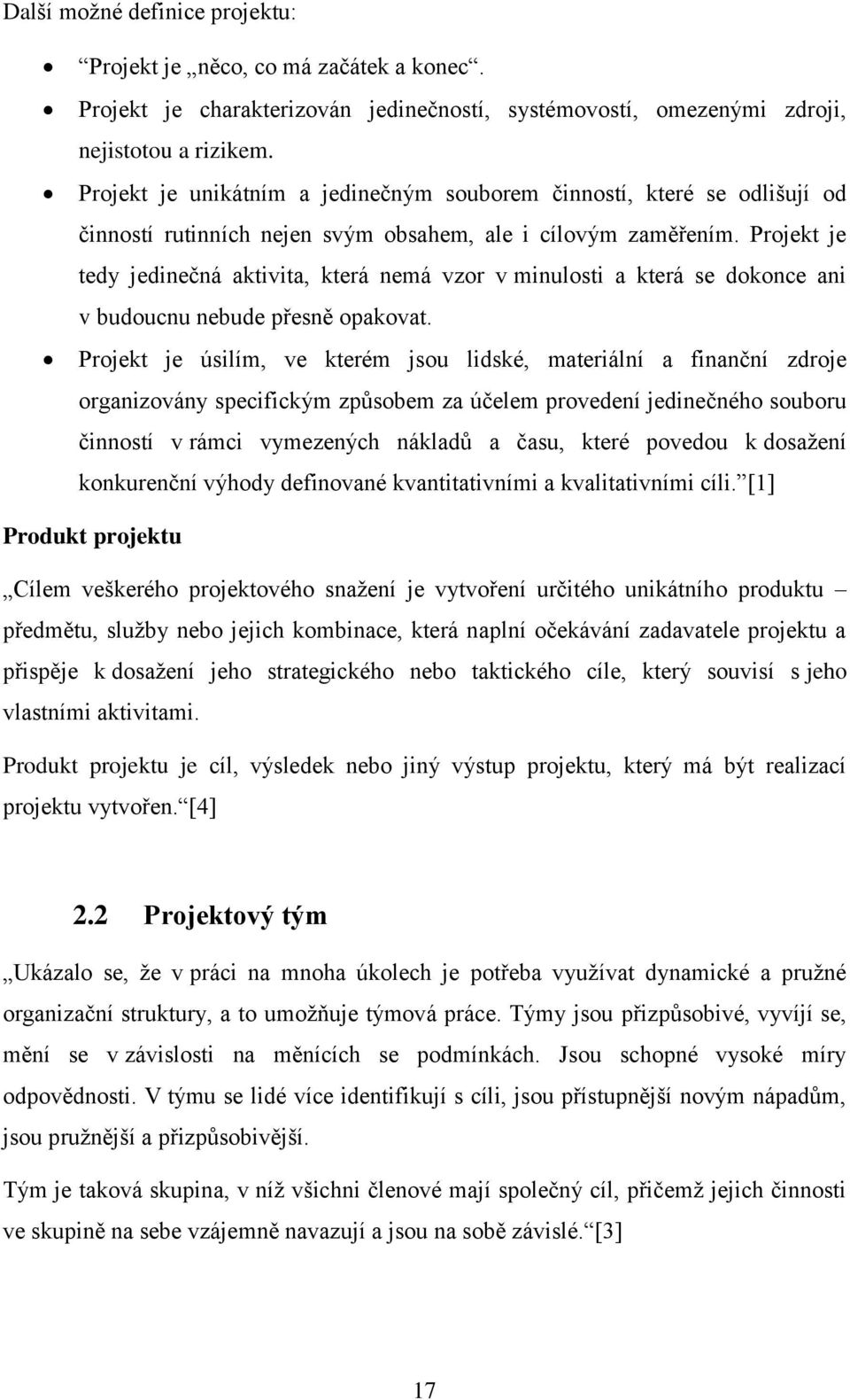 Projekt je tedy jedinečná aktivita, která nemá vzor v minulosti a která se dokonce ani v budoucnu nebude přesně opakovat.