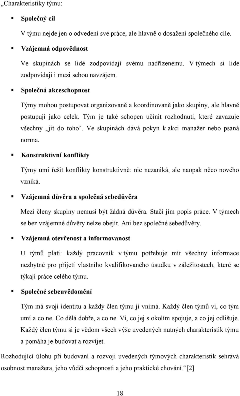 Tým je také schopen učinit rozhodnutí, které zavazuje všechny jít do toho. Ve skupinách dává pokyn k akci manažer nebo psaná norma.