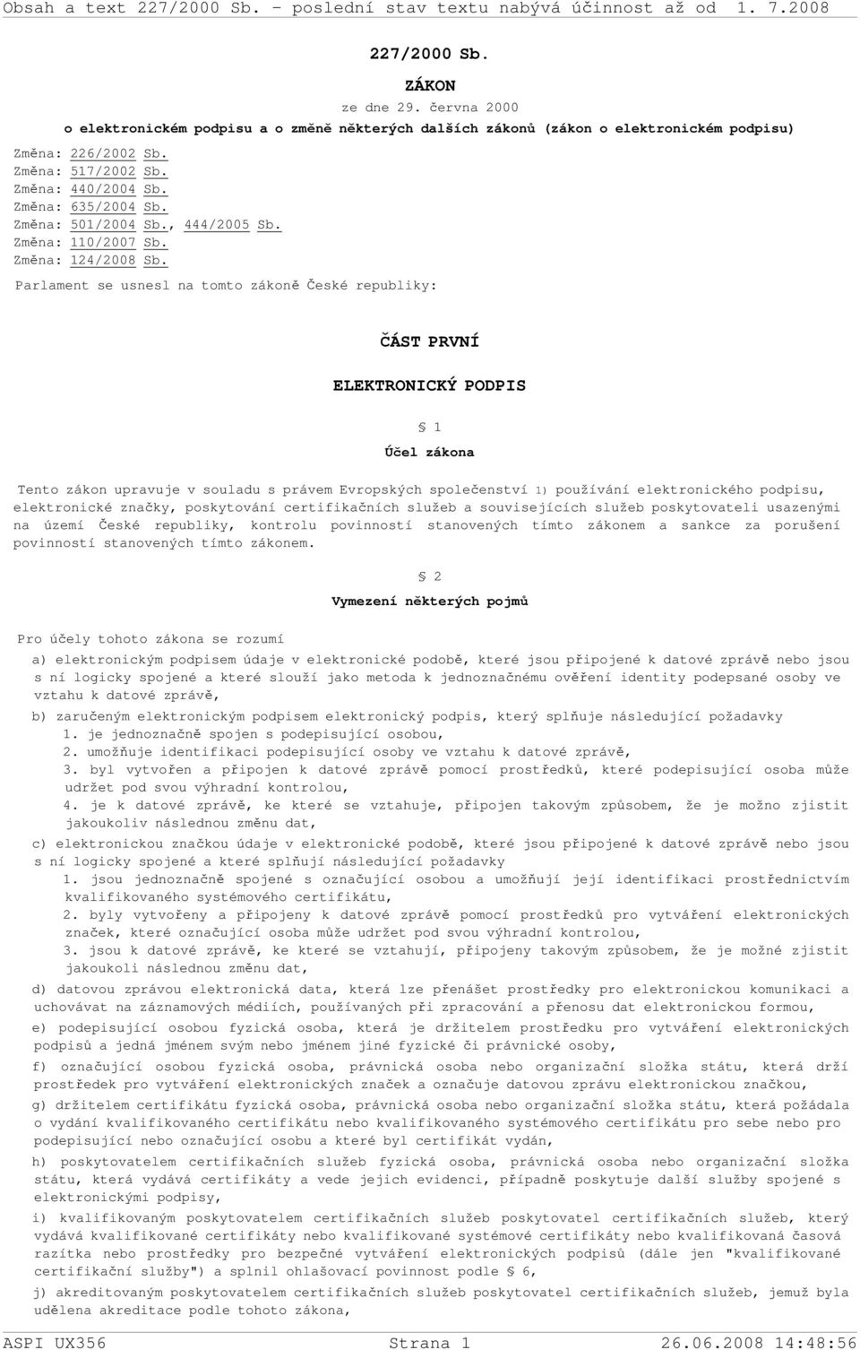 Parlament se usnesl na tomto zákoně České republiky: ČÁST PRVNÍ ELEKTRONICKÝ PODPIS 1 Účel zákona Tento zákon upravuje v souladu s právem Evropských společenství 1) používání elektronického podpisu,