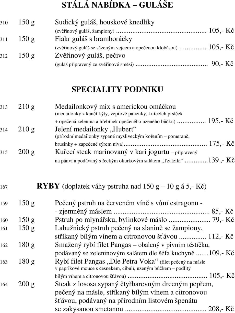 .. 90,- Kč SPECIALITY PODNIKU 313 210 g Medailonkový mix s americkou omáčkou (medailonky z kančí kýty, vepřové panenky, kuřecích prsíček + opečená zelenina a hřebínek opečeného uzeného bůčku).