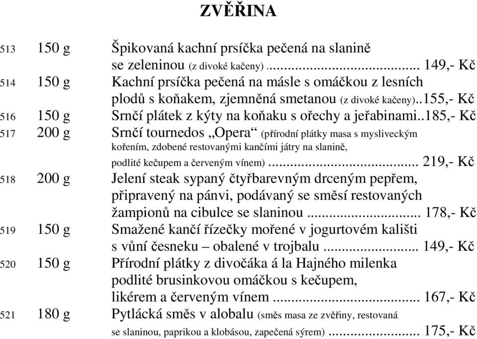 .185,- Kč 517 200 g Srnčí tournedos Opera (přírodní plátky masa s mysliveckým kořením, zdobené restovanými kančími játry na slanině, podlité kečupem a červeným vínem).