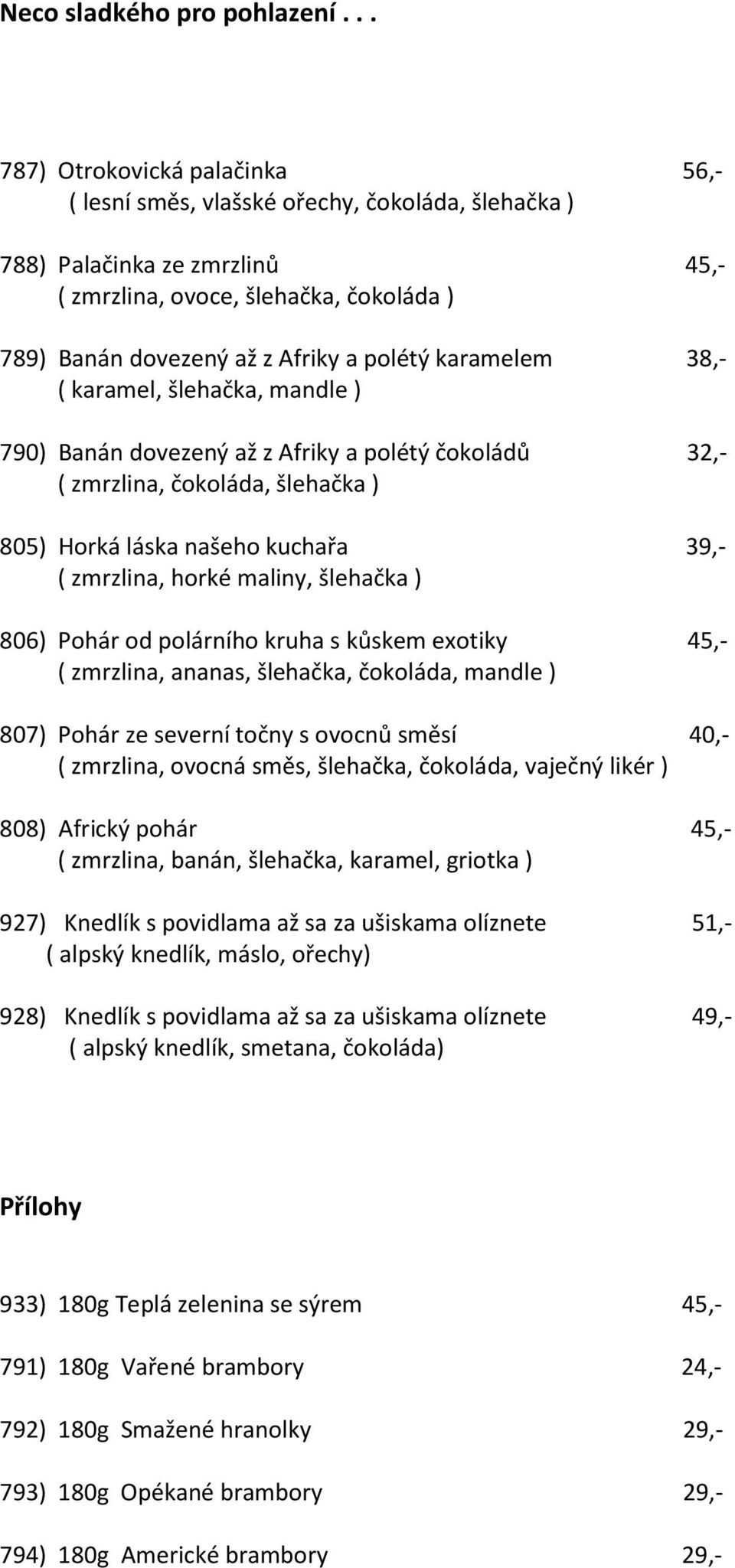 karamelem 38,- ( karamel, šlehačka, mandle ) 790) Banán dovezený až z Afriky a polétý čokoládů 32,- ( zmrzlina, čokoláda, šlehačka ) 805) Horká láska našeho kuchařa 39,- ( zmrzlina, horké maliny,