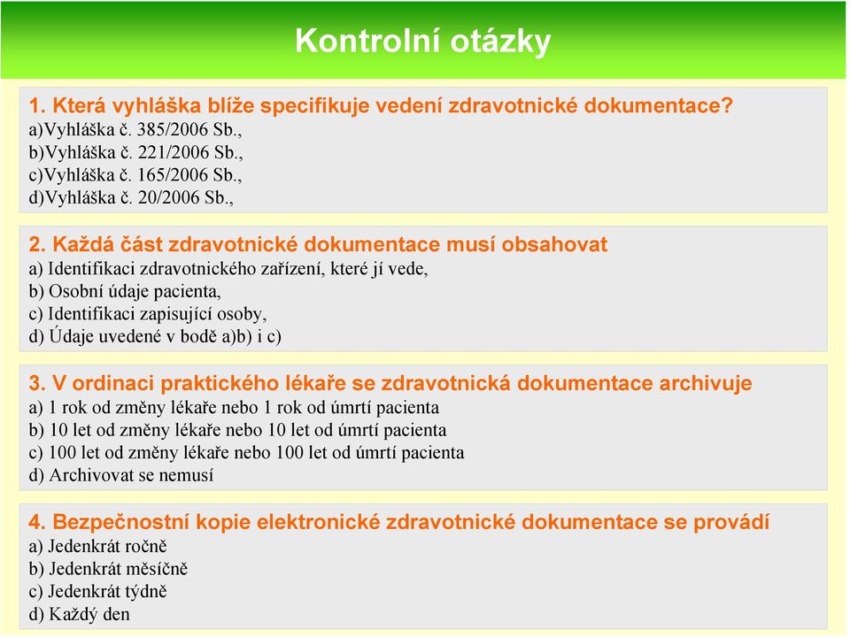 c) 3. V ordinaci praktického lékaře se zdravotnická dokumentace archivuje a) 1 rok od změny lékaře nebo 1 rok od úmrtí pacienta b) 10 let od změny lékaře nebo 10 let od úmrtí pacienta c) 100 let od