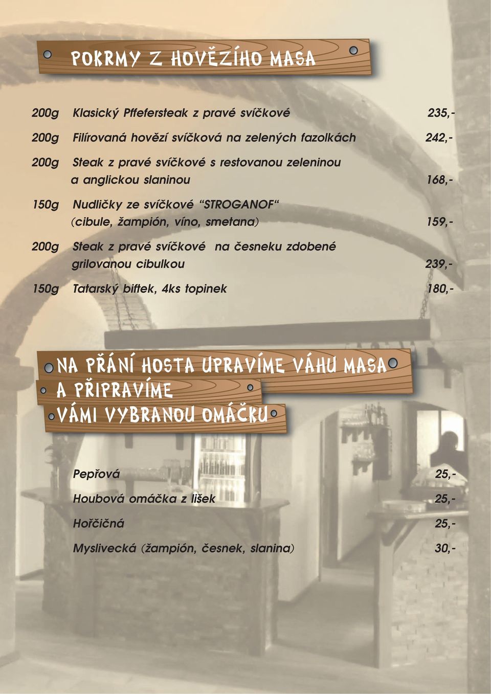 159,- Steak z pravé svíčkové na česneku zdobené grilovanou cibulkou 239,- Tatarský biftek, 4ks topinek 180,- NA PŘÁNÍ HOSTA UPRAVÍME