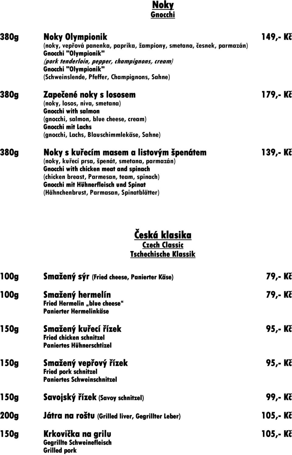 Lachs (gnocchi, Lachs, Blauschimmlekäse, Sahne) 380g Noky s kuřecím masem a listovým špenátem 139,- Kč (noky, kuřecí prsa, špenát, smetana, parmazán) Gnocchi with chicken meat and spinach (chicken