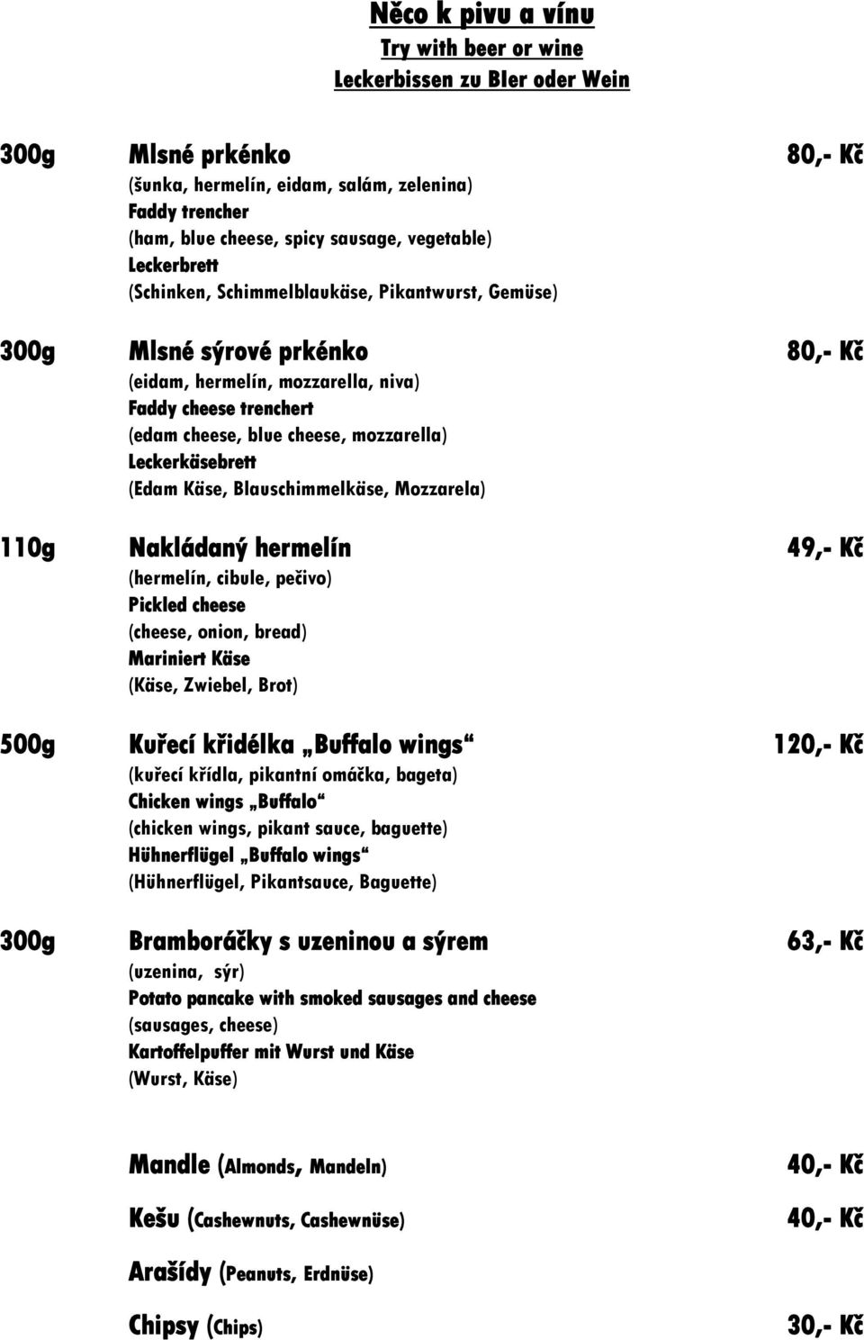 mozzarella) Leckerkäsebrett (Edam Käse, Blauschimmelkäse, Mozzarela) 110g Nakládaný hermelín 49,- Kč (hermelín, cibule, pečivo) Pickled cheese (cheese, onion, bread) Mariniert Käse (Käse, Zwiebel,