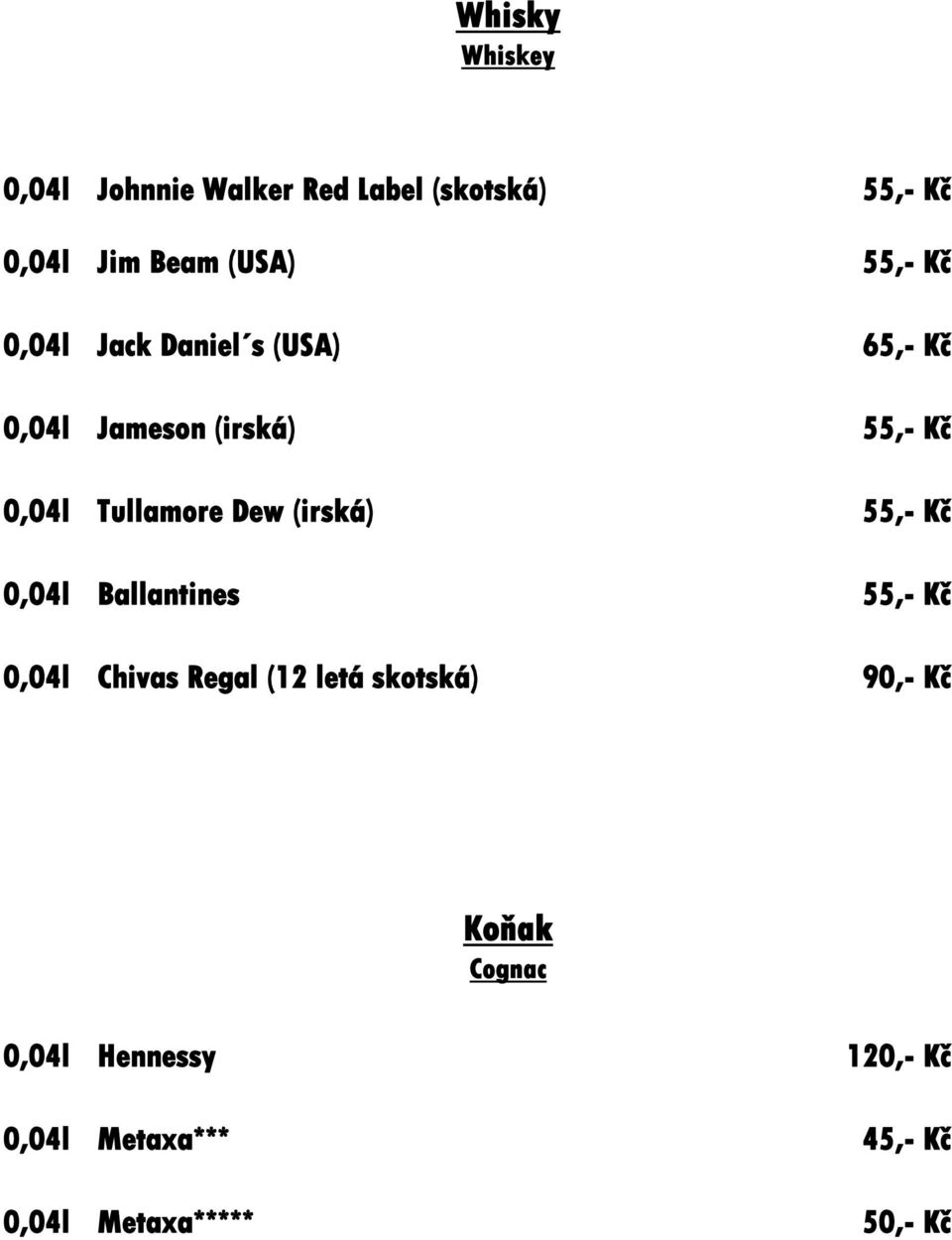 Dew (irská) 55,- Kč 0,04l Ballantines 55,- Kč 0,04l Chivas Regal (12 letá skotská) 90,-