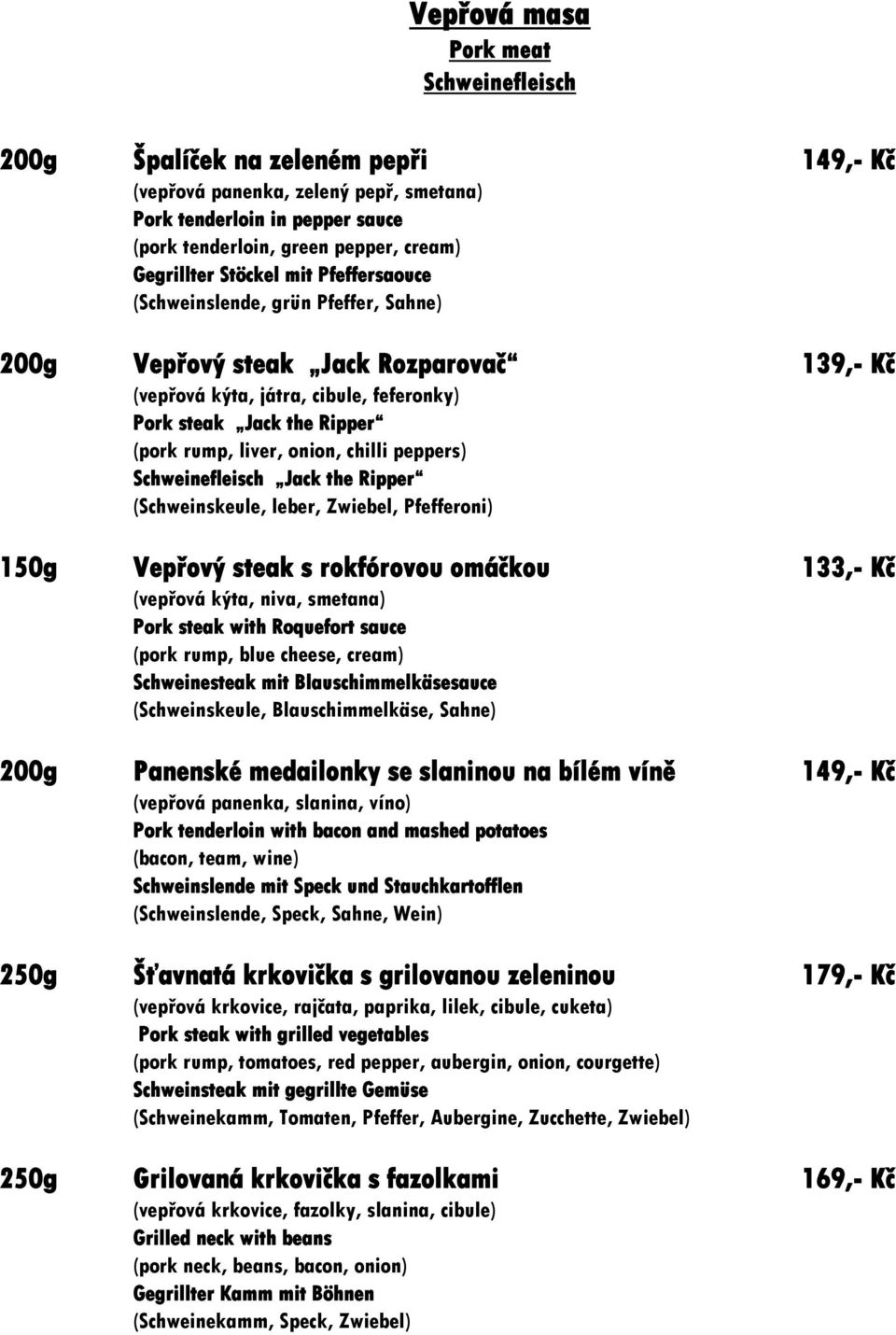 liver, onion, chilli peppers) Schweinefleisch Jack the Ripper (Schweinskeule, leber, Zwiebel, Pfefferoni) 150g Vepřový steak s rokfórovou omáčkou 133,- Kč (vepřová kýta, niva, smetana) Pork steak