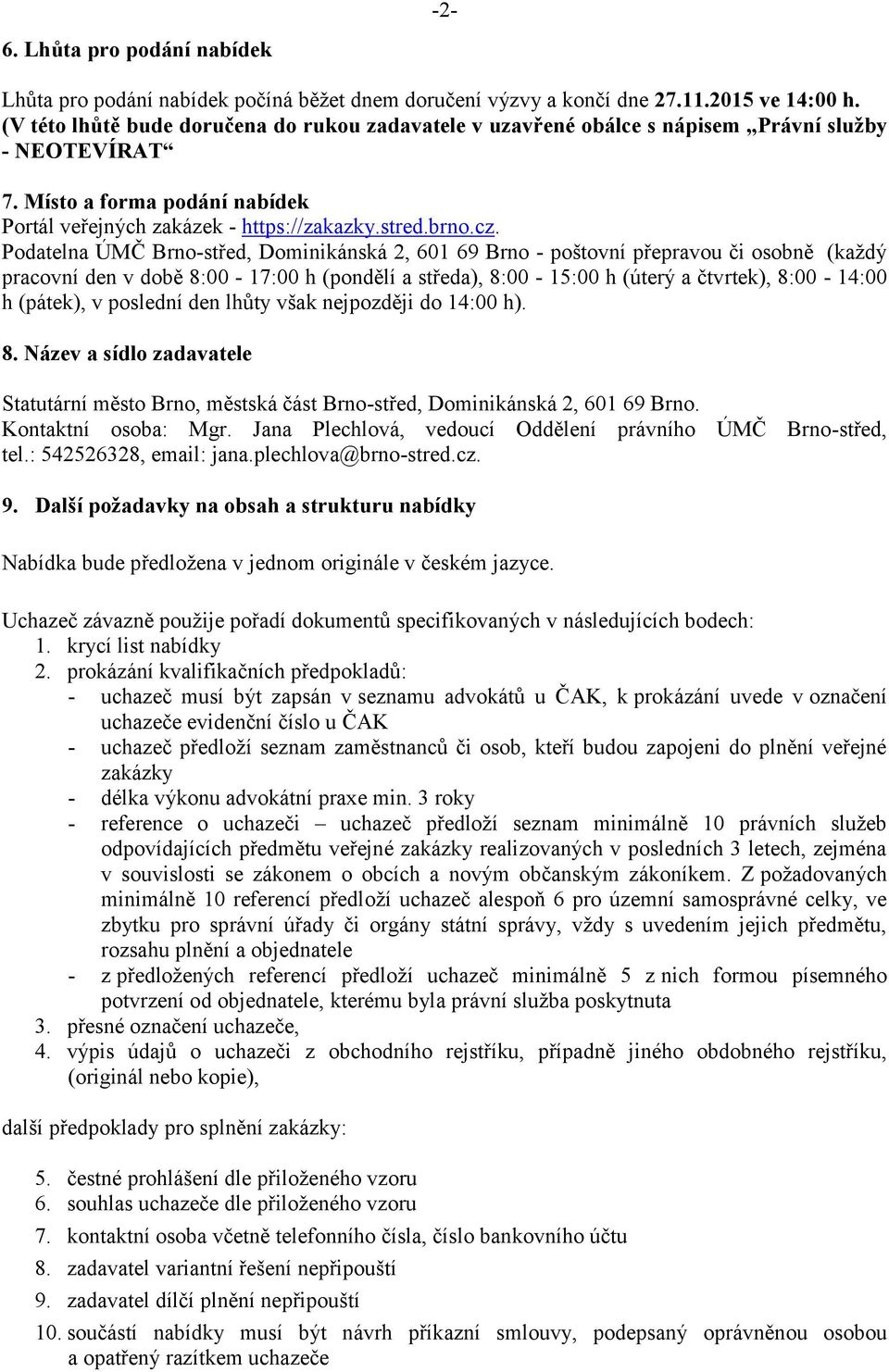 Podatelna ÚMČ Brno-střed, Dominikánská 2, 601 69 Brno - poštovní přepravou či osobně (každý pracovní den v době 8:00-17:00 h (pondělí a středa), 8:00-15:00 h (úterý a čtvrtek), 8:00-14:00 h (pátek),