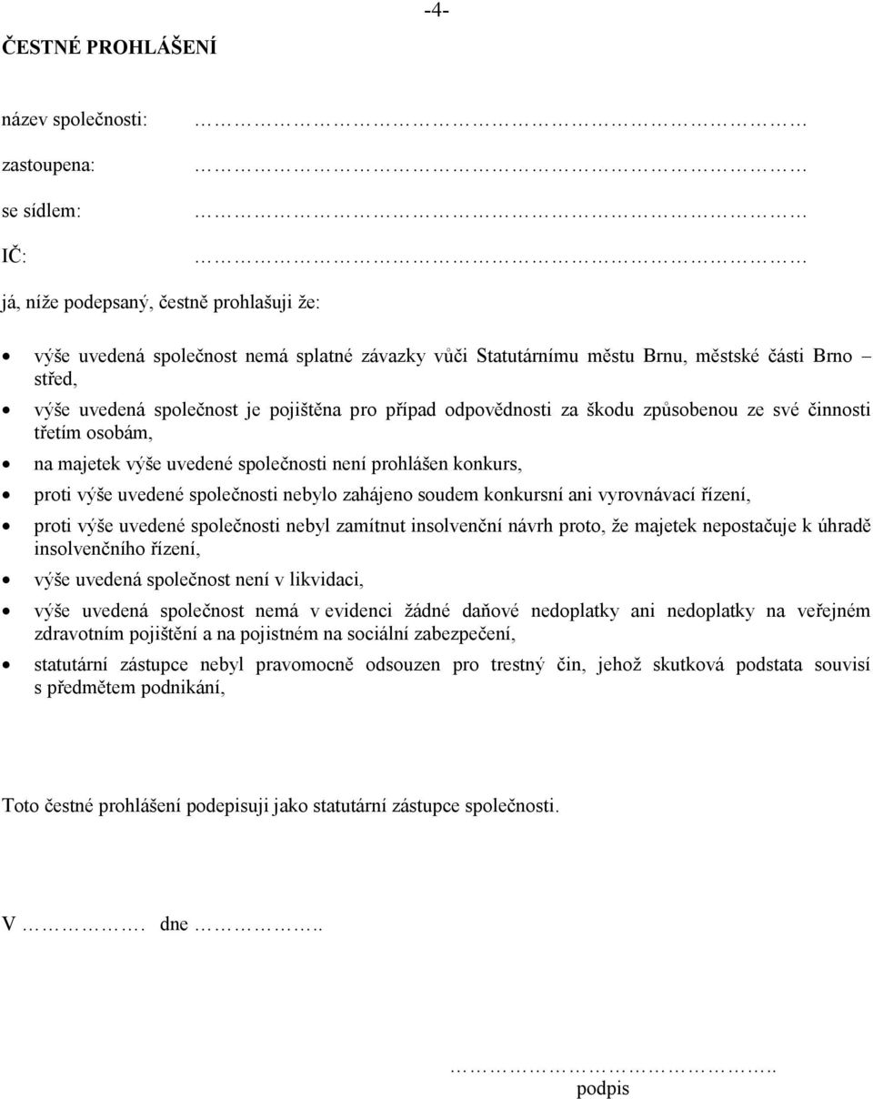 uvedené společnosti nebylo zahájeno soudem konkursní ani vyrovnávací řízení, proti výše uvedené společnosti nebyl zamítnut insolvenční návrh proto, že majetek nepostačuje k úhradě insolvenčního