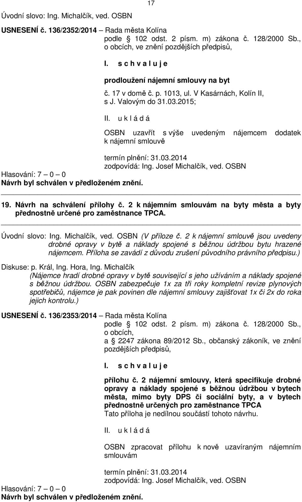 2015; OSBN uzavřít s výše uvedeným nájemcem dodatek k nájemní smlouvě termín plnění: 31.03.2014 zodpovídá: Ing. Josef Michalčík, ved. OSBN 19. Návrh na schválení přílohy č.