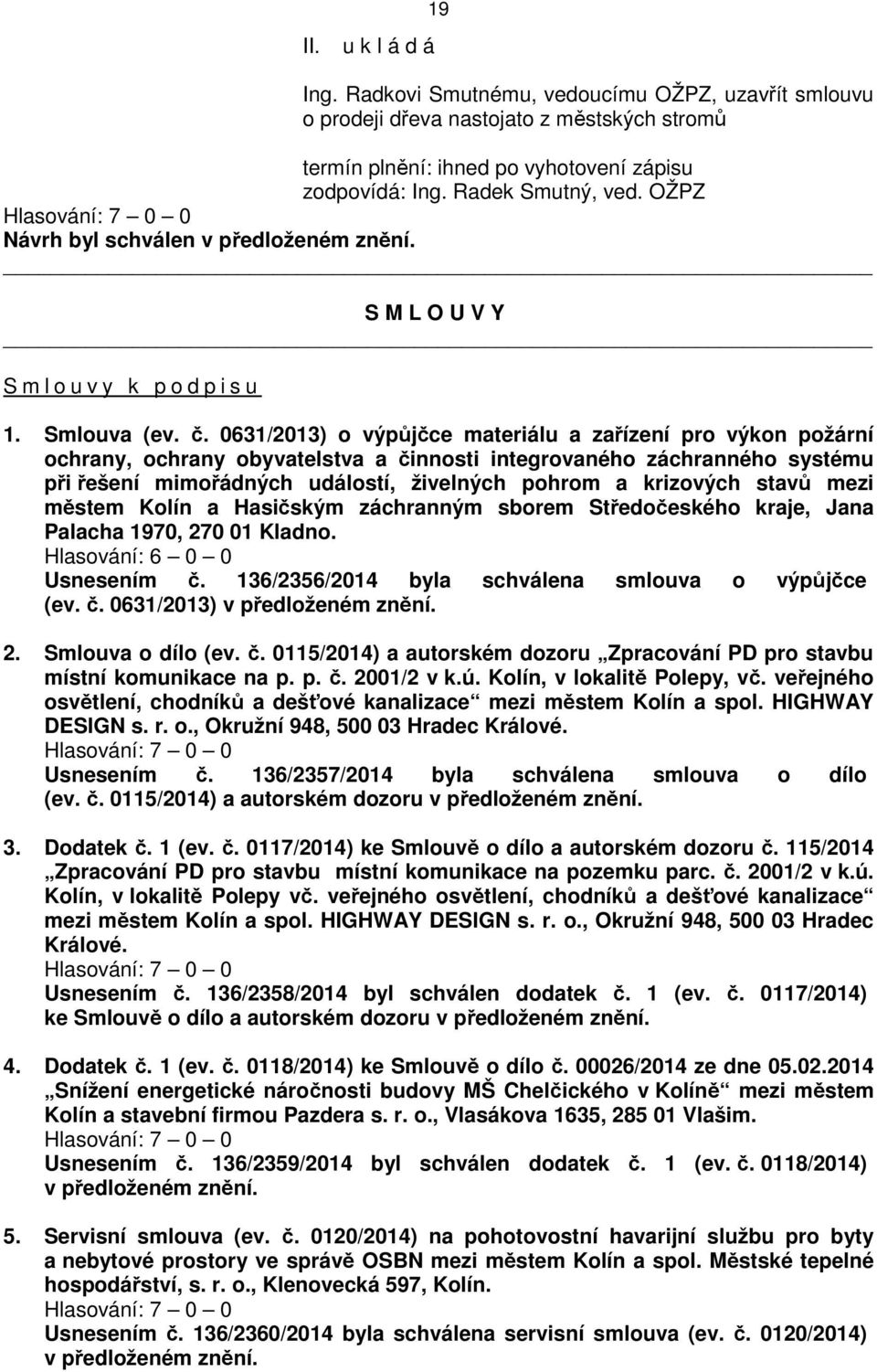 0631/2013) o výpůjčce materiálu a zařízení pro výkon požární ochrany, ochrany obyvatelstva a činnosti integrovaného záchranného systému při řešení mimořádných událostí, živelných pohrom a krizových