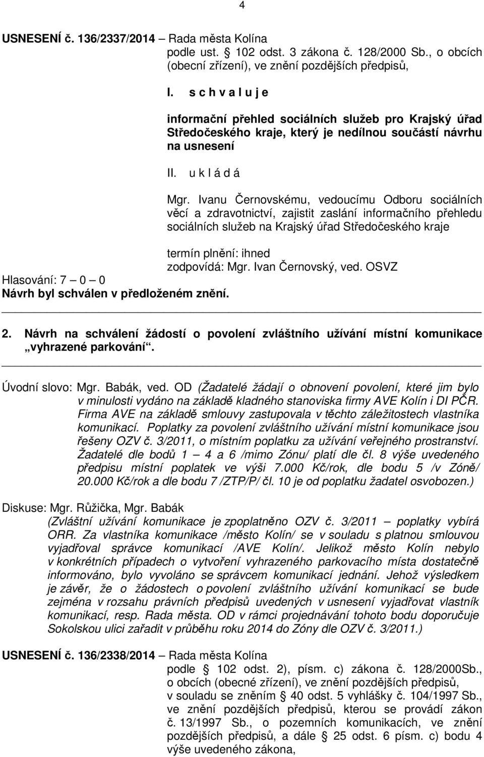 Ivanu Černovskému, vedoucímu Odboru sociálních věcí a zdravotnictví, zajistit zaslání informačního přehledu sociálních služeb na Krajský úřad Středočeského kraje termín plnění: ihned zodpovídá: Mgr.