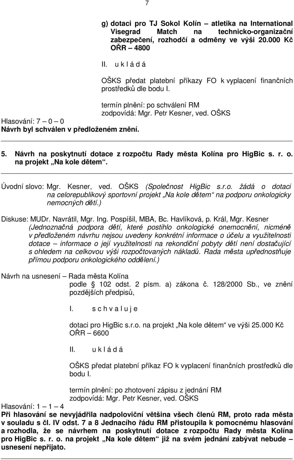 Návrh na poskytnutí dotace z rozpočtu Rady města Kolína pro HigBic s. r. o. na projekt Na kole dětem. Úvodní slovo: Mgr. Kesner, ved. OŠKS (Společnost HigBic s.r.o. žádá o dotaci na celorepublikový sportovní projekt Na kole dětem na podporu onkologicky nemocných dětí.