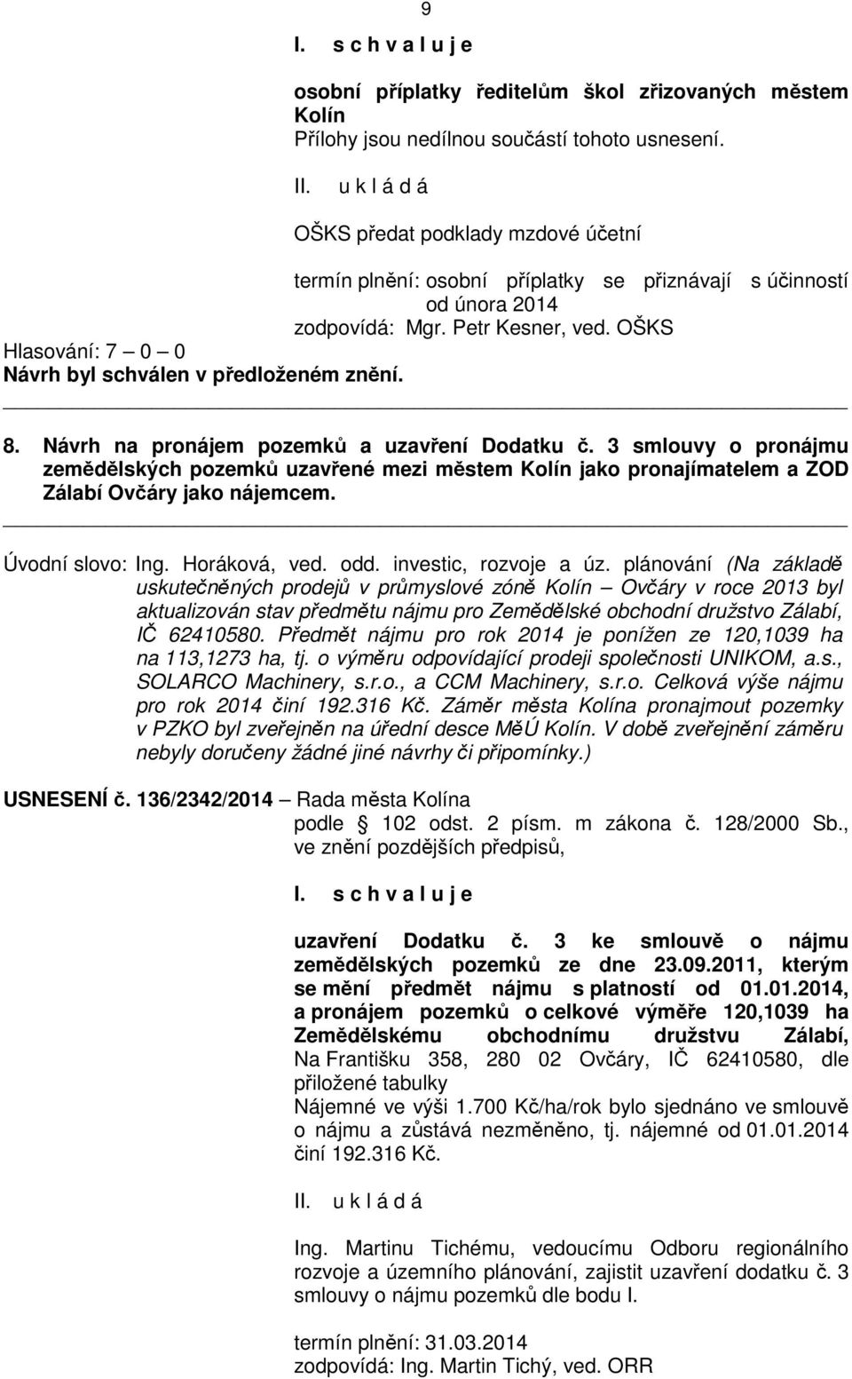 3 smlouvy o pronájmu zemědělských pozemků uzavřené mezi městem Kolín jako pronajímatelem a ZOD Zálabí Ovčáry jako nájemcem. Úvodní slovo: Ing. Horáková, ved. odd. investic, rozvoje a úz.