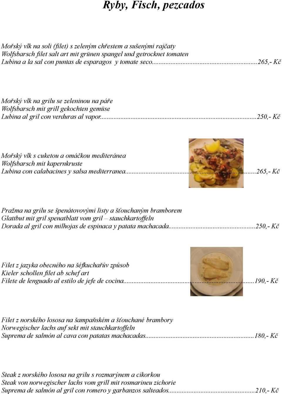 ..250,- Kč Mořský vlk s cuketou a omáčkou mediteránea Wolfsbarsch mit kapernkruste Lubina con calabacines y salsa mediterranea.