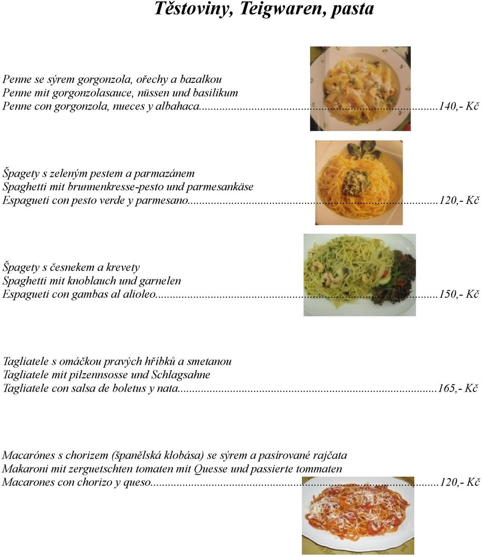 ..120,- Kč Špagety s česnekem a krevety Spaghetti mit knoblauch und garnelen Espagueti con gambas al alioleo.