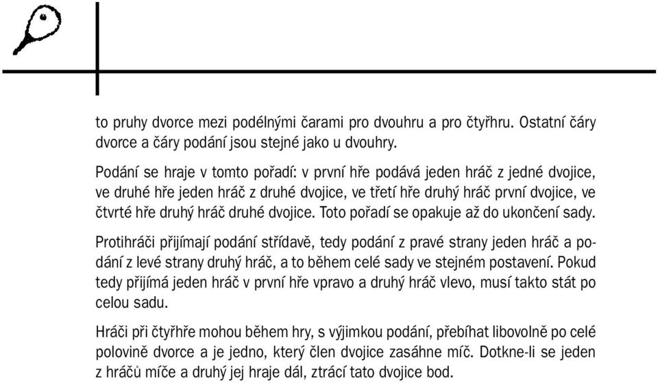 Toto pořadí se opakuje až do ukončení sady. Protihráči přijímají podání střídavě, tedy podání z pravé strany jeden hráč a podání z levé strany druhý hráč, a to během celé sady ve stejném postavení.