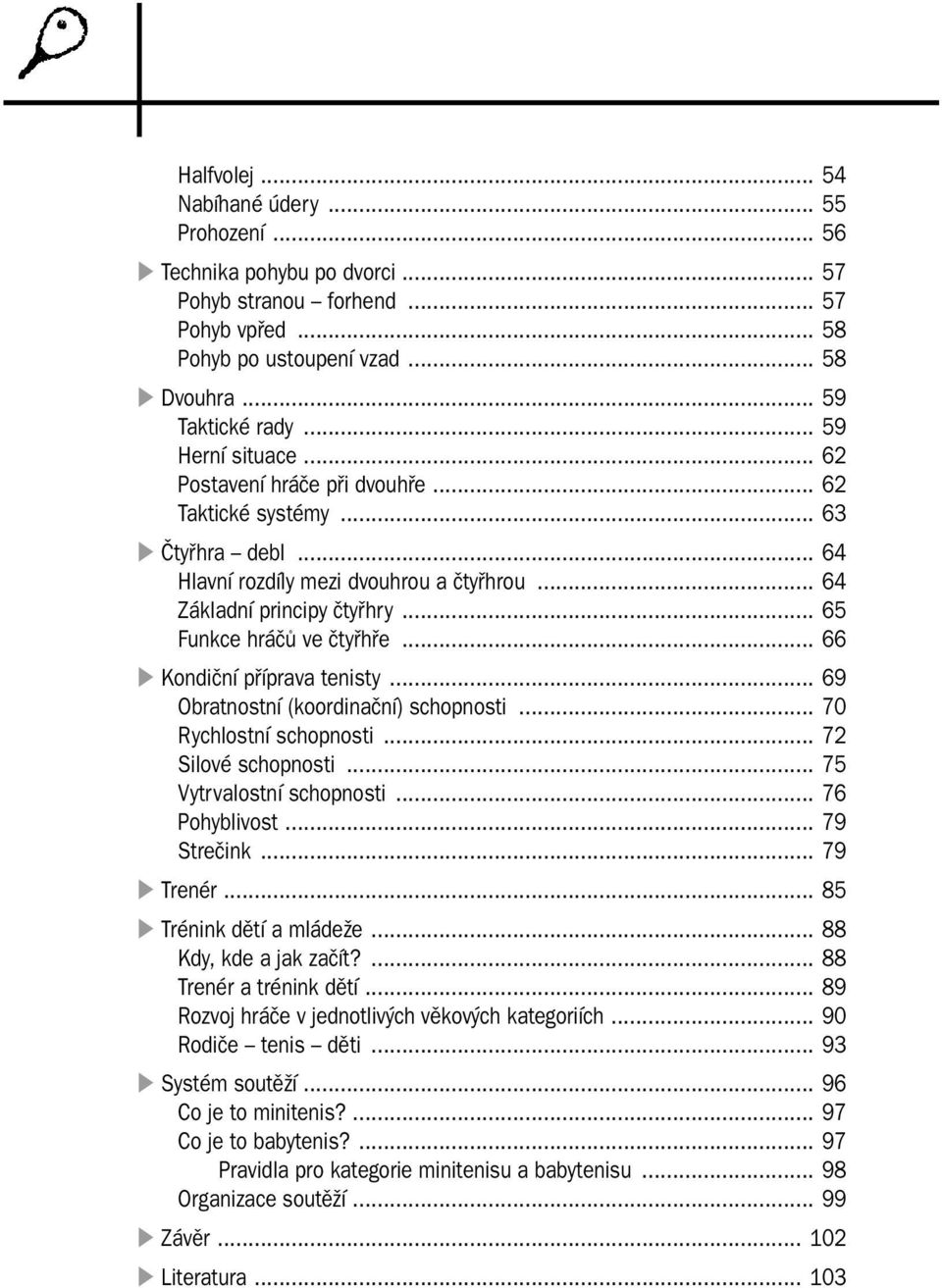 .. 65 Funkce hráčů ve čtyřhře... 66 Kondiční příprava tenisty... 69 Obratnostní (koordinační) schopnosti... 70 Rychlostní schopnosti... 72 Silové schopnosti... 75 Vytrvalostní schopnosti.