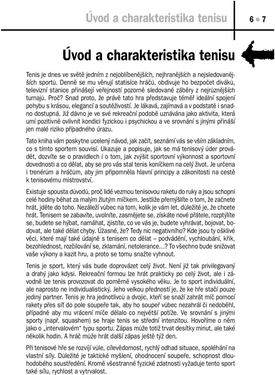 Snad proto, že právě tato hra představuje téměř ideální spojení pohybu s krásou, elegancí a soutěživostí. Je lákavá, zajímavá a v podstatě i snadno dostupná.