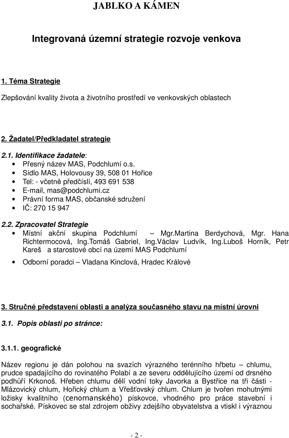 0 15 947 2.2. Zpracovatel Strategie Místní akční skupina Podchlumí Mgr.Martina Berdychová, Mgr. Hana Richtermocová, Ing.Tomáš Gabriel, Ing.Václav Ludvík, Ing.