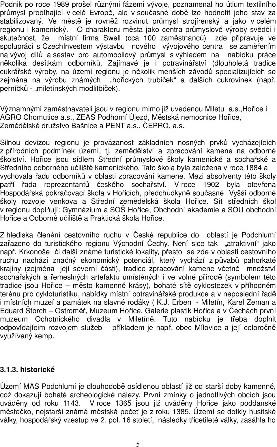 O charakteru města jako centra průmyslové výroby svědčí i skutečnost, že místní firma Swell (cca 100 zaměstnanců) zde připravuje ve spolupráci s CzechInvestem výstavbu nového vývojového centra se