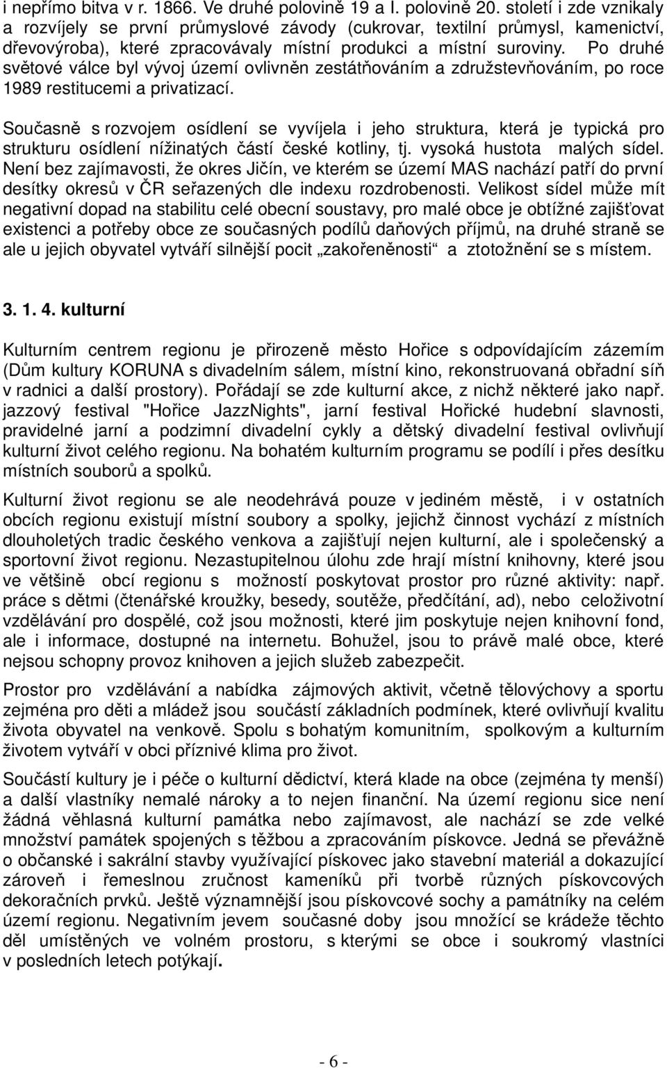 Po druhé světové válce byl vývoj území ovlivněn zestátňováním a združstevňováním, po roce 1989 restitucemi a privatizací.