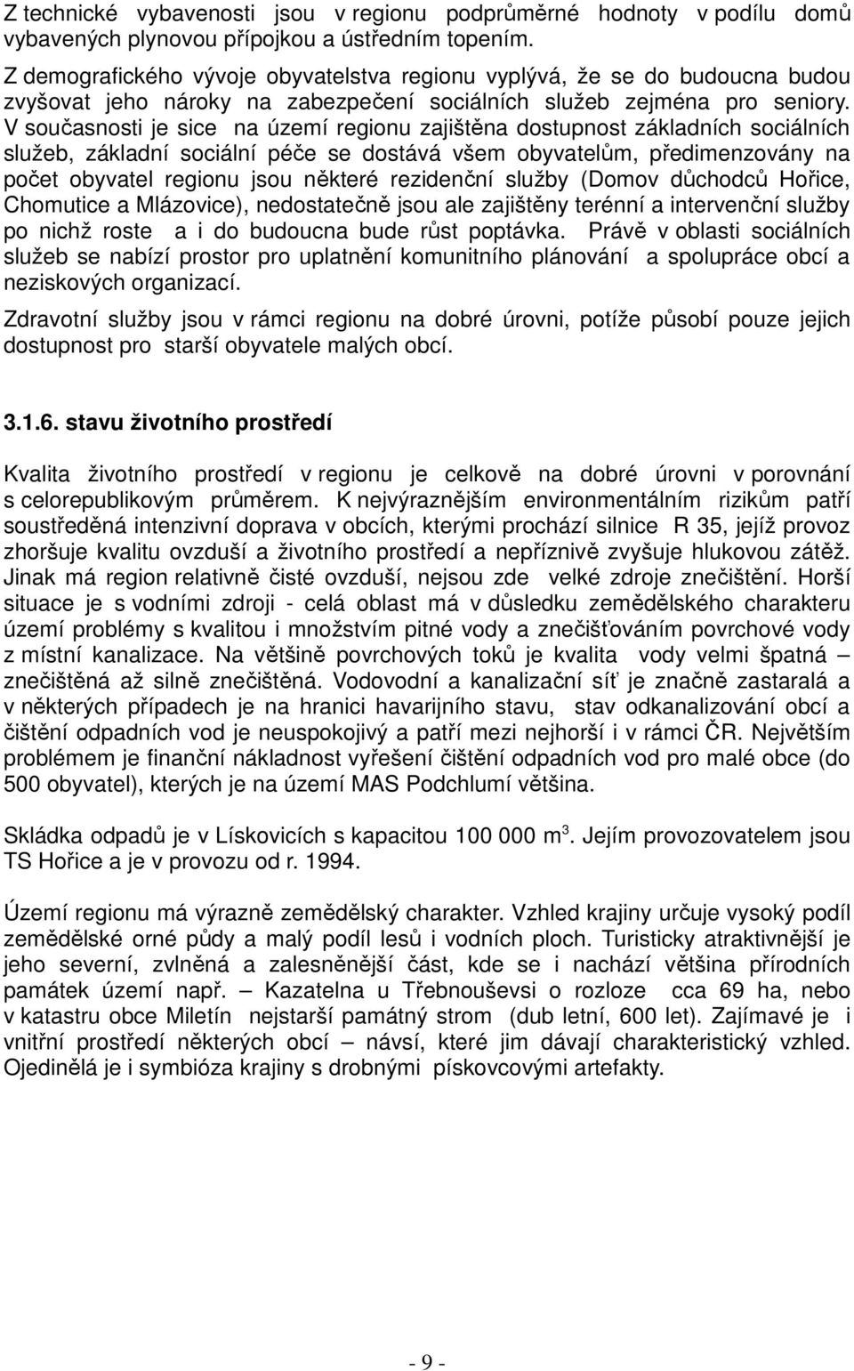 V současnosti je sice na území regionu zajištěna dostupnost základních sociálních služeb, základní sociální péče se dostává všem obyvatelům, předimenzovány na počet obyvatel regionu jsou některé