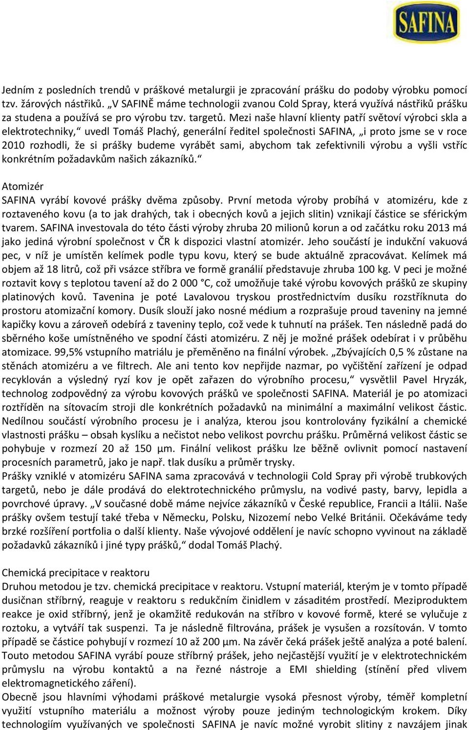 Mezi naše hlavní klienty patří světoví výrobci skla a elektrotechniky, uvedl Tomáš Plachý, generální ředitel společnosti SAFINA, i proto jsme se v roce 2010 rozhodli, že si prášky budeme vyrábět