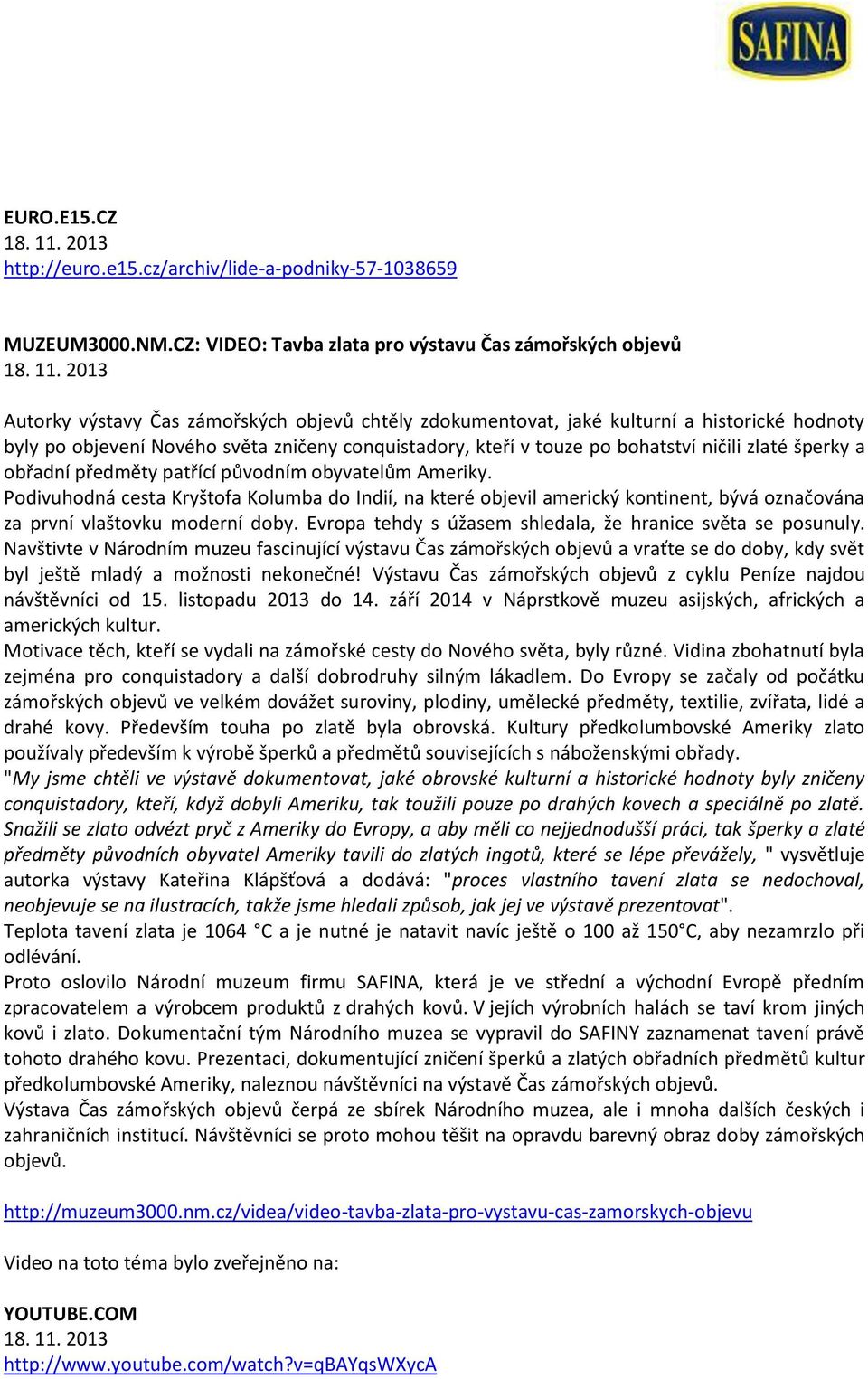 2013 Autorky výstavy Čas zámořských objevů chtěly zdokumentovat, jaké kulturní a historické hodnoty byly po objevení Nového světa zničeny conquistadory, kteří v touze po bohatství ničili zlaté šperky