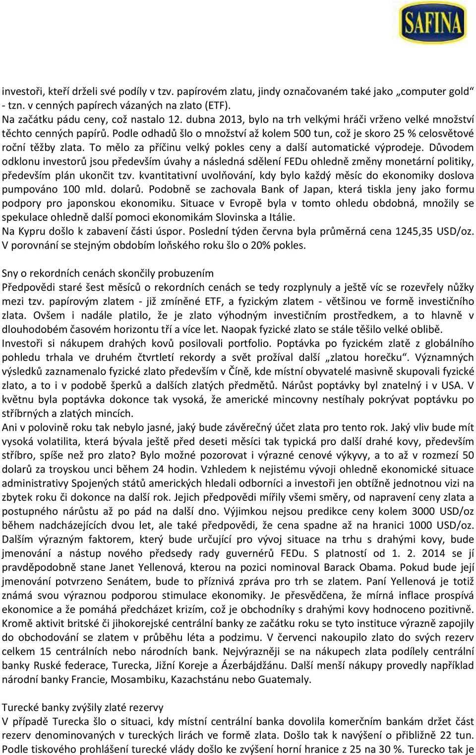 To mělo za příčinu velký pokles ceny a další automatické výprodeje. Důvodem odklonu investorů jsou především úvahy a následná sdělení FEDu ohledně změny monetární politiky, především plán ukončit tzv.